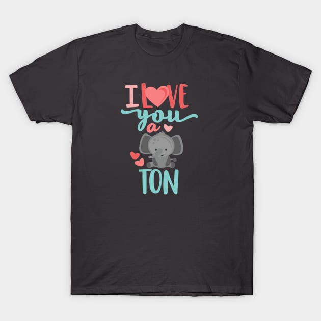 I Love You A Ton T-Shirt by KarmicKal